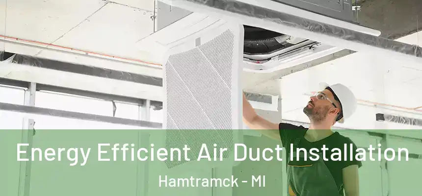  Energy Efficient Air Duct Installation Hamtramck - MI